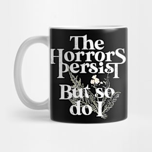 The Horrors Persist But So Do I Humor Flower Funny Mug